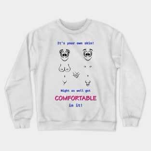 It's your own skin. Might as well get comfortable in it! Crewneck Sweatshirt